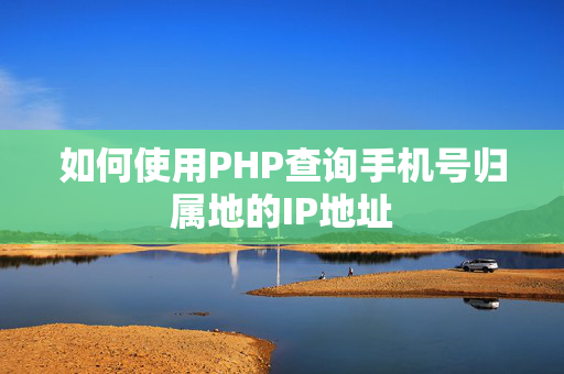 如何使用PHP查询手机号归属地的IP地址