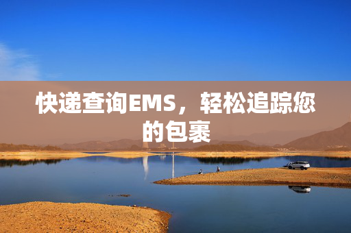 快递查询EMS，轻松追踪您的包裹