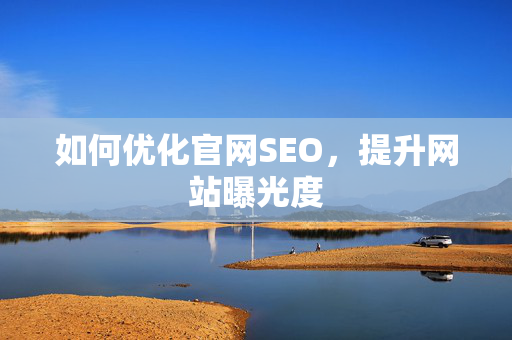 如何优化官网SEO，提升网站曝光度