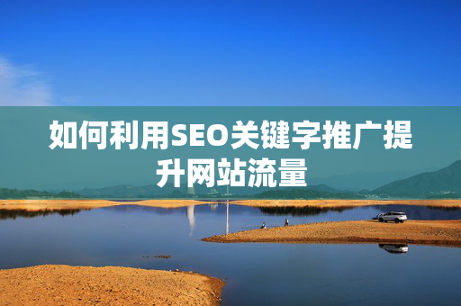 如何利用SEO关键字推广提升网站流量