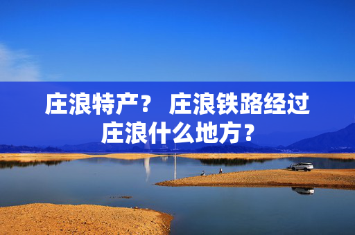 庄浪特产？ 庄浪铁路经过庄浪什么地方？