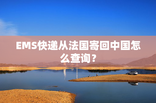 EMS快递从法国寄回中国怎么查询？