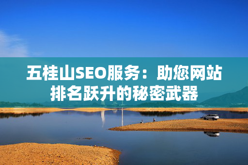 五桂山SEO服务：助您网站排名跃升的秘密武器