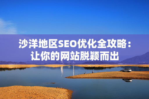 沙洋地区SEO优化全攻略：让你的网站脱颖而出