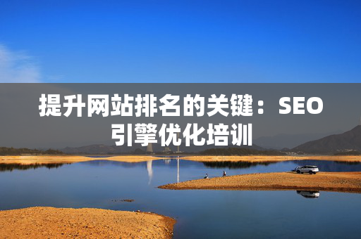 提升网站排名的关键：SEO引擎优化培训