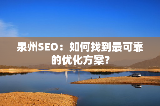 泉州SEO：如何找到最可靠的优化方案？