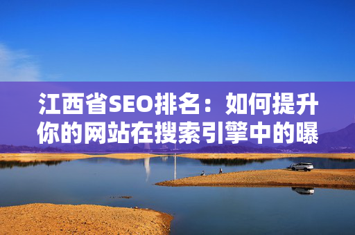 江西省SEO排名：如何提升你的网站在搜索引擎中的曝光度