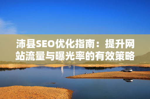 沛县SEO优化指南：提升网站流量与曝光率的有效策略