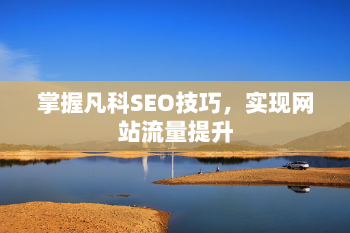 掌握凡科SEO技巧，实现网站流量提升