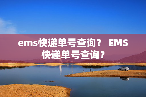 ems快递单号查询？ EMS快递单号查询？