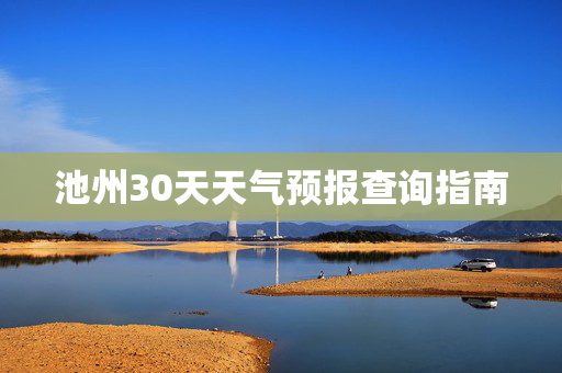 池州30天天气预报查询指南