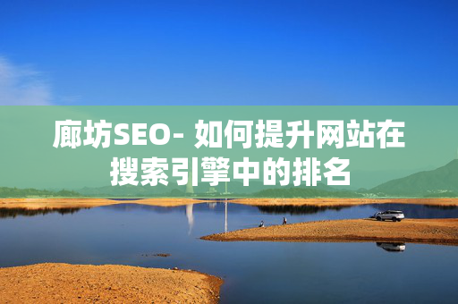 廊坊SEO- 如何提升网站在搜索引擎中的排名