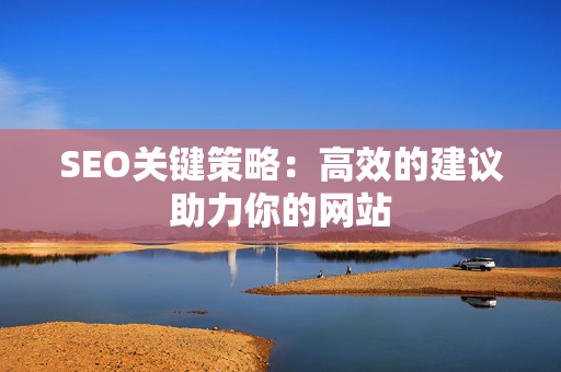 SEO关键策略：高效的建议助力你的网站