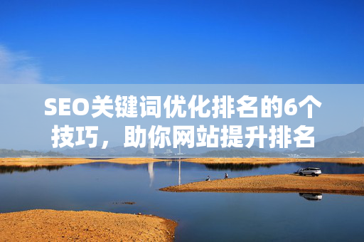 SEO关键词优化排名的6个技巧，助你网站提升排名