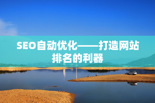 SEO自动优化——打造网站排名的利器