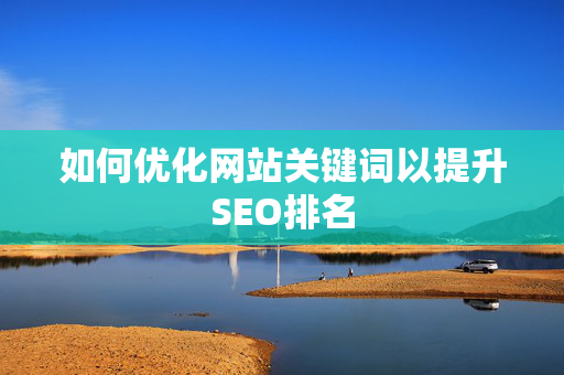 如何优化网站关键词以提升SEO排名