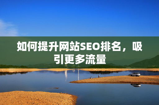 如何提升网站SEO排名，吸引更多流量